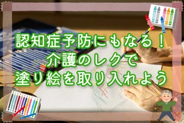 認知症予防にもなる!介護のレクで塗り絵を取り入れよう