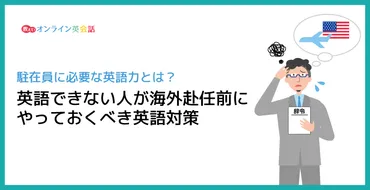 英語できないのに海外赴任が決まってしまった!海外駐在員に必要な英語力と学習方法
