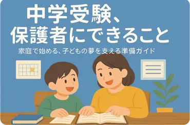 中学受験で保護者ができるサポートとは?家庭で始める成功の準備ガイド