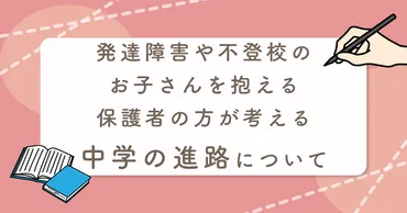 発達障害や不登校のお子さんを抱える保護者の方が考える中学の進路について