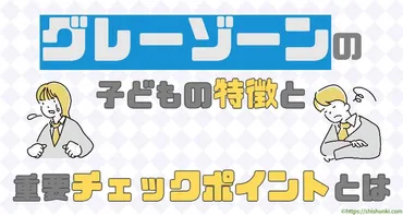 グレーゾーンの子どもの特徴と重要チェックポイントとは:思春期でも大丈夫!