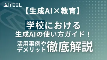 生成AI×教育】学校における生成AIの使い方ガイド!活用事例やデメリット、注意点まで徹底解説