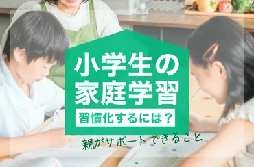 小学生の家庭学習を成功させるには？学習習慣の重要性と親のサポートとは？小学生の学習習慣を育むための方法
