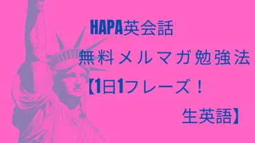 Hapa英会話 無料メルマガ勉強法【1日1フレーズ！生英語】 