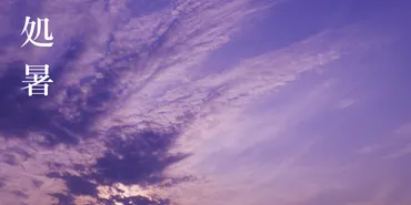 二十四節気ガイド】処暑とは？意味・由来、七十二候と時候の挨拶