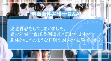 児童買春をしてしまいました。青少年健全育成条例違反と思われますが、具体的にどのような罰則や対応が必要ですか? – 刑事事件の実力派弁護士集団  中村国際刑事法律事務所