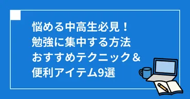 中高生向け】今日から試せる！勉強に集中する方法＆神アプリ・アイテム9選