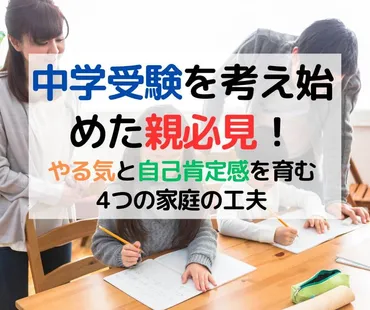 中学受験を考え始めた親必見！やる気と自己肯定感を育む4つの家庭の工夫 