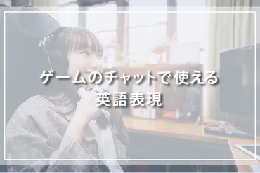 覚えてもっと楽しく！ゲームのチャットで使える英語表現