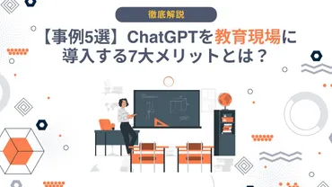 事例5選】ChatGPTを教育現場に導入する7大メリットとは?