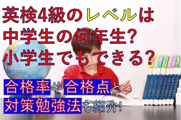 英検4級のレベルは中学生の何年生?小学生でもできる?合格率や合格点と対策勉強法も紹介! 