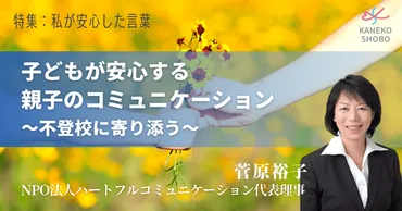 子どもが安心する親子のコミュニケーション ～不登校に寄り添う～（菅原裕子：NPO法人ハートフルコミュニケーション代表理事）＃私が安心した言葉
