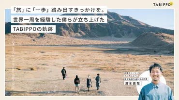 TABIPPO 清水直哉氏、世界一周、トレッキング！旅の魅力と可能性を探求？世界一周、旅祭、ウユニ塩湖、トレッキング、冒険の記録。