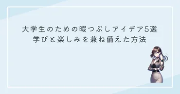大学生のための暇つぶしアイデア選学びと楽しみを兼ね備えた方法